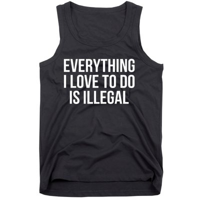 Everything I Love To Do Is Illegal Tank Top