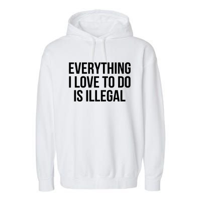 Everything I Love To Do Is Illegal Garment-Dyed Fleece Hoodie