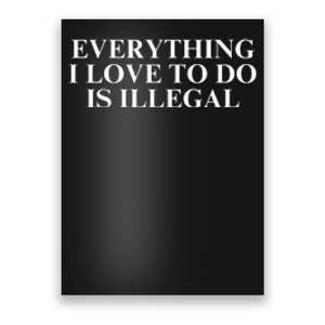 Everything I Love To Do Is Illegal Poster