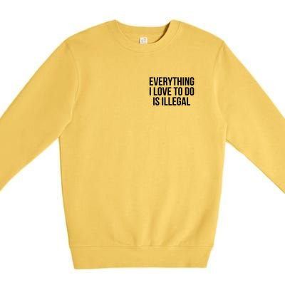 Everything I Love To Do Is Illegal Premium Crewneck Sweatshirt