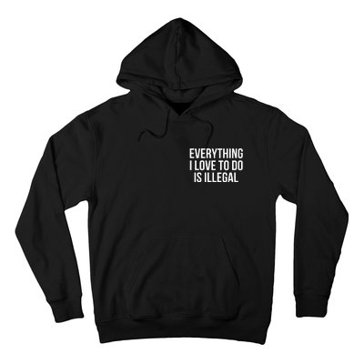 Everything I Love To Do Is Illegal Hoodie