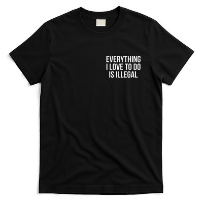 Everything I Love To Do Is Illegal T-Shirt