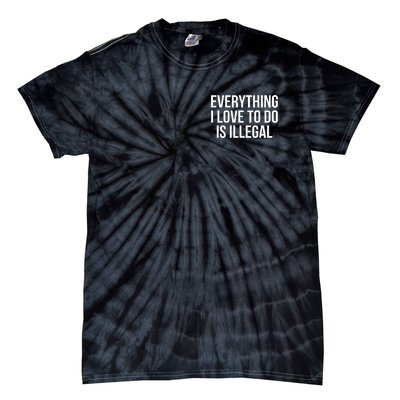 Everything I Love To Do Is Illegal Tie-Dye T-Shirt