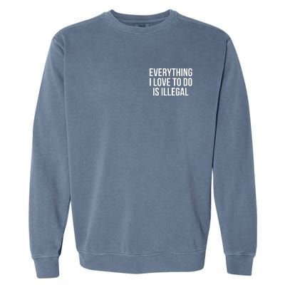 Everything I Love To Do Is Illegal Garment-Dyed Sweatshirt