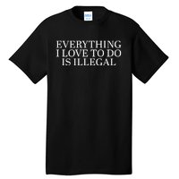 Everything I Love To Do Is Illegal Tall T-Shirt