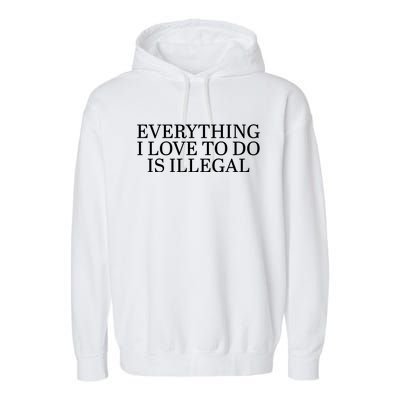 Everything I Love To Do Is Illegal Garment-Dyed Fleece Hoodie