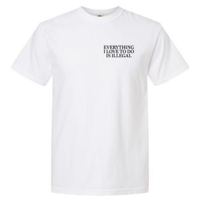 Everything I Love To Do Is Illegal Garment-Dyed Heavyweight T-Shirt