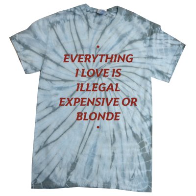 Everything I Love Is Illegal Expensive Or Blonde Tie-Dye T-Shirt