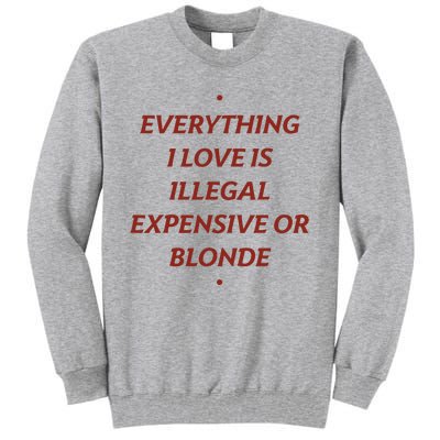 Everything I Love Is Illegal Expensive Or Blonde Tall Sweatshirt