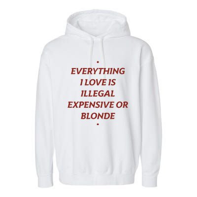 Everything I Love Is Illegal Expensive Or Blonde Garment-Dyed Fleece Hoodie