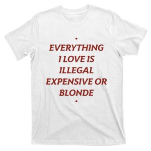 Everything I Love Is Illegal Expensive Or Blonde T-Shirt