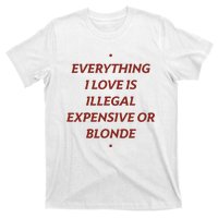 Everything I Love Is Illegal Expensive Or Blonde T-Shirt