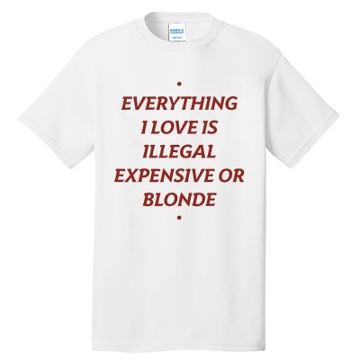 Everything I Love Is Illegal Expensive Or Blonde Tall T-Shirt