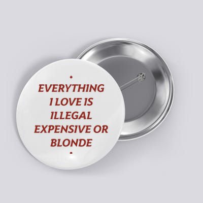 Everything I Love Is Illegal Expensive Or Blonde Button