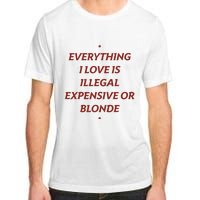 Everything I Love Is Illegal Expensive Or Blonde Adult ChromaSoft Performance T-Shirt