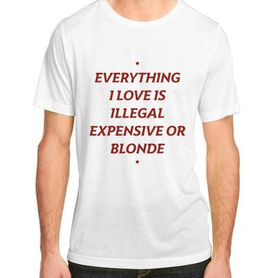 Everything I Love Is Illegal Expensive Or Blonde Adult ChromaSoft Performance T-Shirt