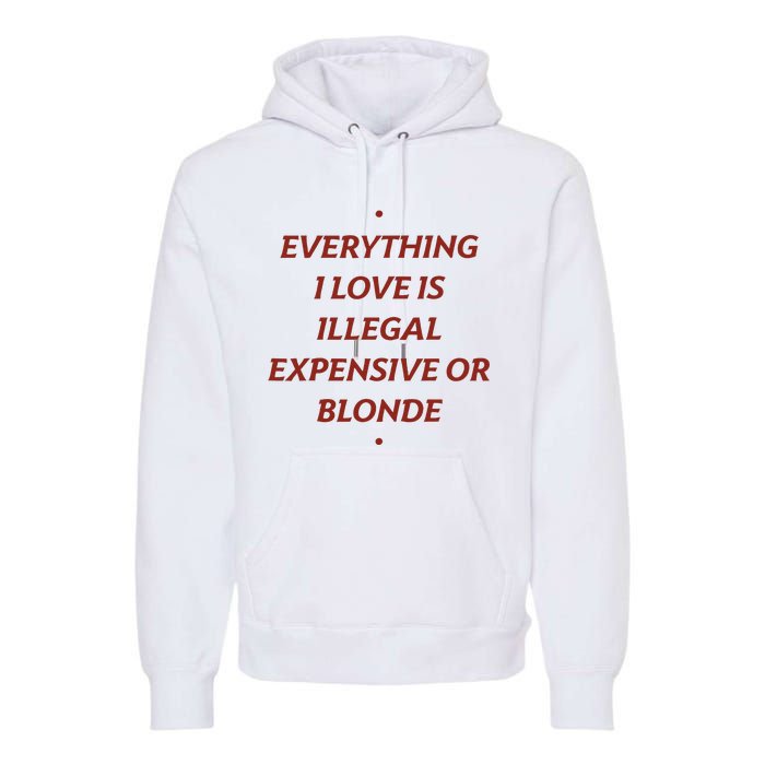 Everything I Love Is Illegal Expensive Or Blonde Premium Hoodie