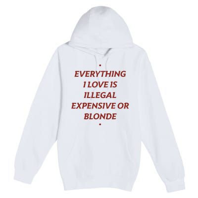 Everything I Love Is Illegal Expensive Or Blonde Premium Pullover Hoodie