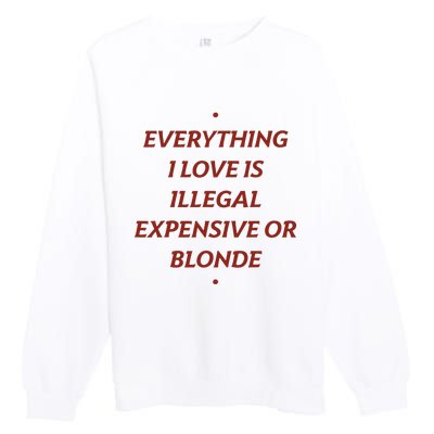 Everything I Love Is Illegal Expensive Or Blonde Premium Crewneck Sweatshirt