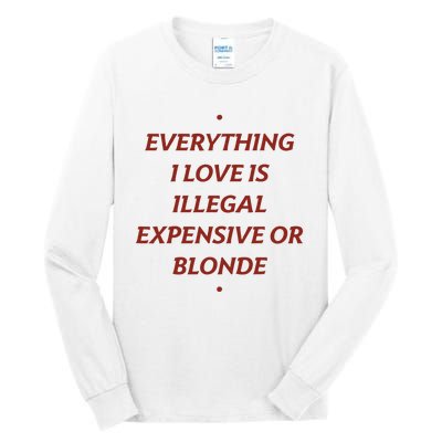 Everything I Love Is Illegal Expensive Or Blonde Tall Long Sleeve T-Shirt