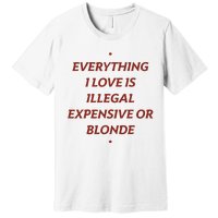 Everything I Love Is Illegal Expensive Or Blonde Premium T-Shirt