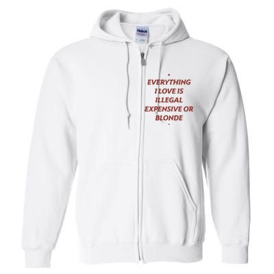 Everything I Love Is Illegal Expensive Or Blonde Full Zip Hoodie