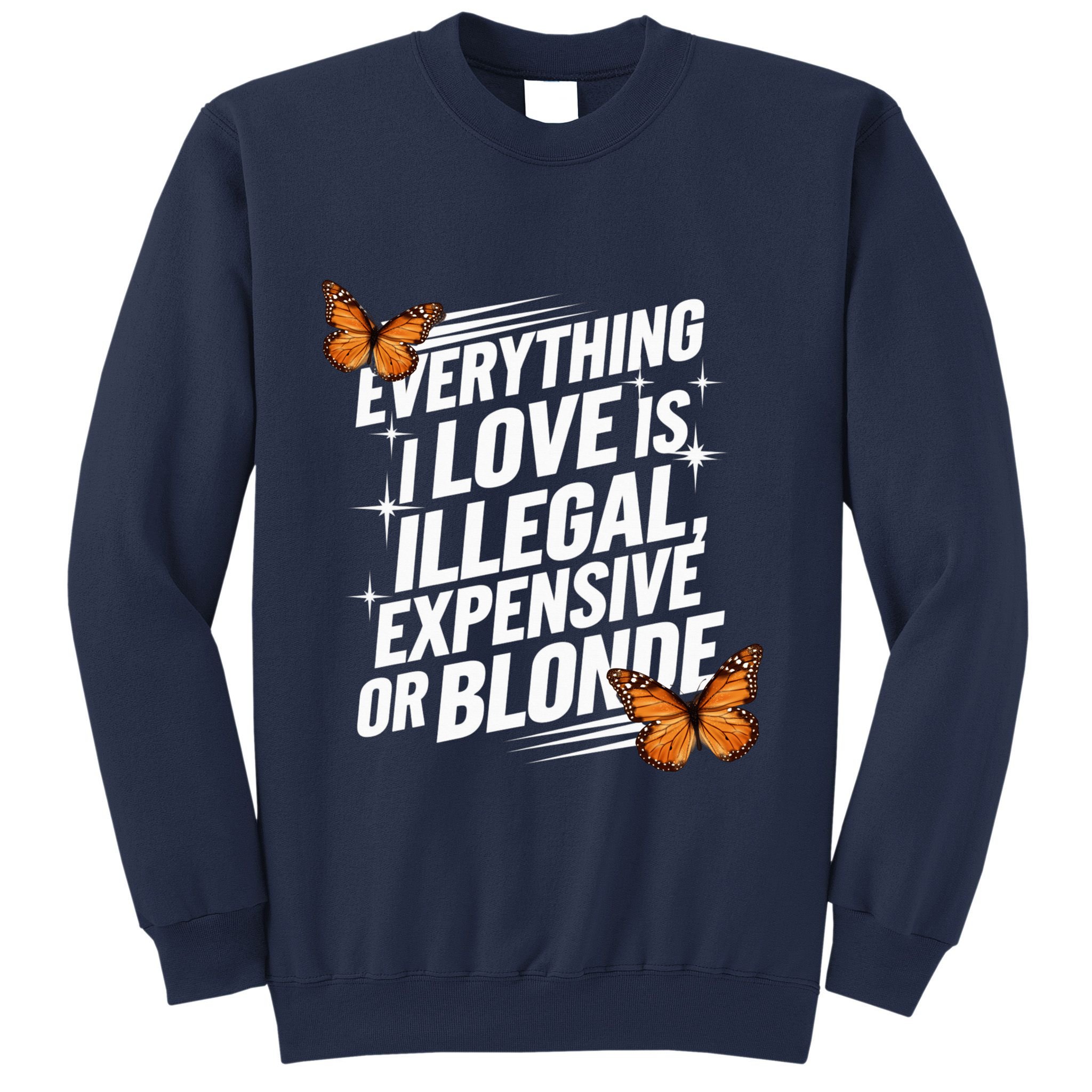 Everything I Love Is Illegal Expensive Or Blonde Sweatshirt