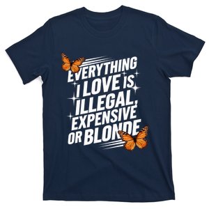 Everything I Love Is Illegal Expensive Or Blonde T-Shirt