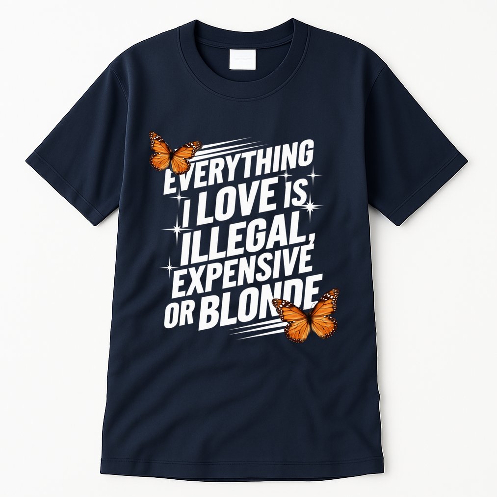 Everything I Love Is Illegal Expensive Or Blonde Tall T-Shirt