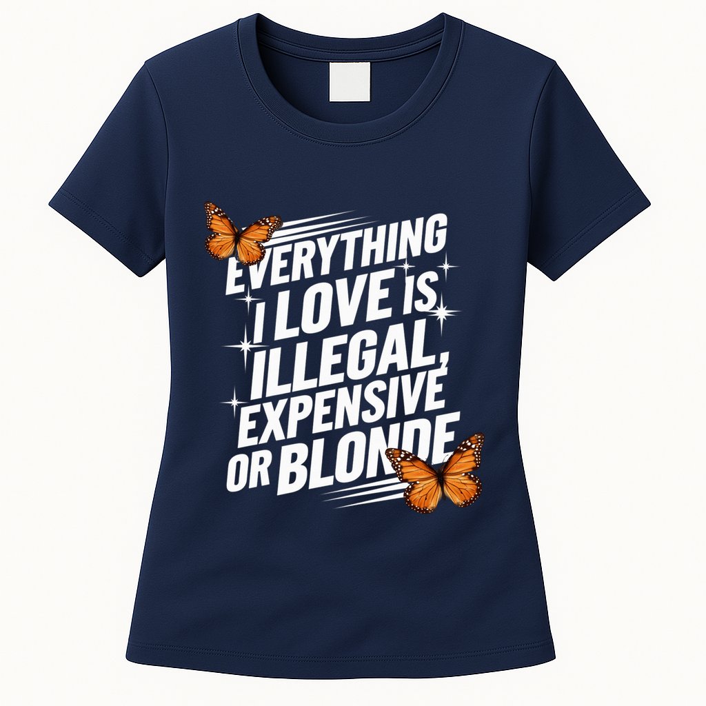 Everything I Love Is Illegal Expensive Or Blonde Womens T-Shirt
