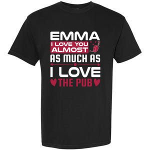 Emma I Love You Almost As Much As I Love The Pub Garment-Dyed Heavyweight T-Shirt