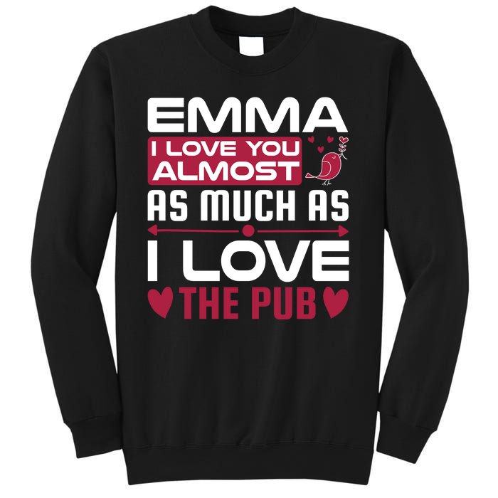 Emma I Love You Almost As Much As I Love The Pub Sweatshirt