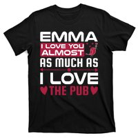 Emma I Love You Almost As Much As I Love The Pub T-Shirt