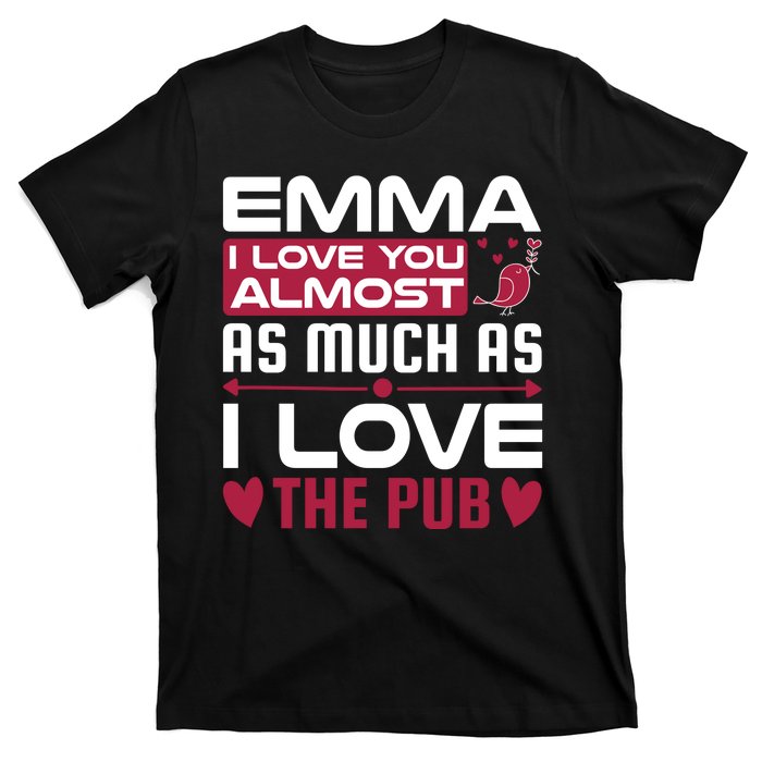 Emma I Love You Almost As Much As I Love The Pub T-Shirt