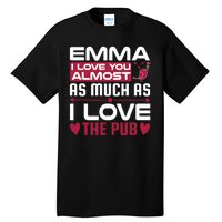 Emma I Love You Almost As Much As I Love The Pub Tall T-Shirt