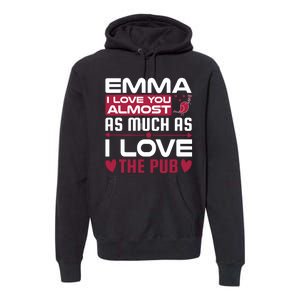 Emma I Love You Almost As Much As I Love The Pub Premium Hoodie