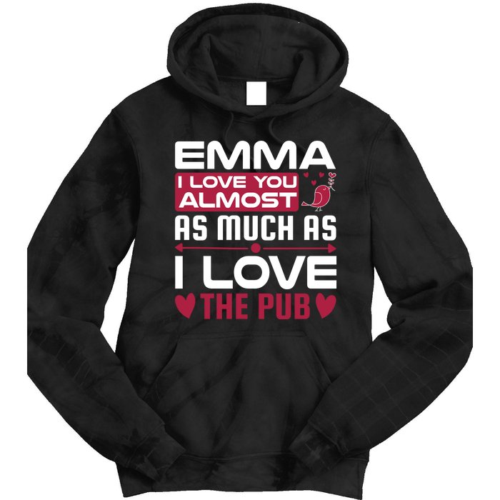 Emma I Love You Almost As Much As I Love The Pub Tie Dye Hoodie