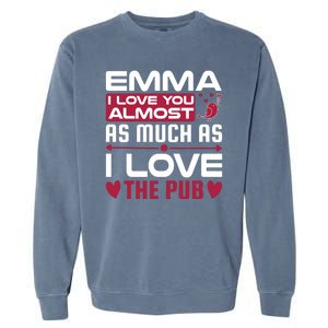 Emma I Love You Almost As Much As I Love The Pub Garment-Dyed Sweatshirt