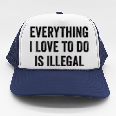 Everything I Love To Do Is Illegal Vintage Trucker Hat