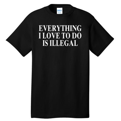 Everything I Love To Do Is Illegal Tall T-Shirt