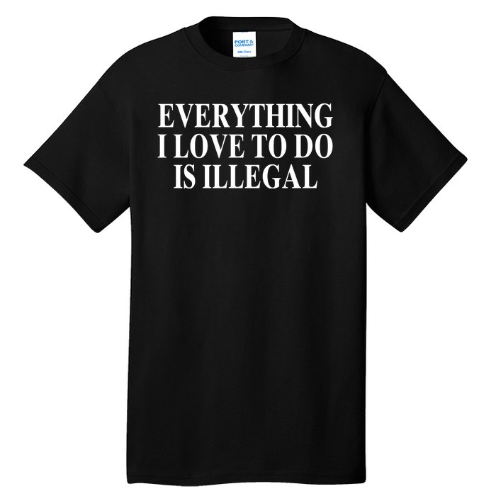 Everything I Love To Do Is Illegal Tall T-Shirt