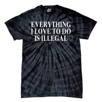 Everything I Love To Do Is Illegal Tie-Dye T-Shirt