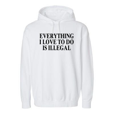 Everything I Love To Do Is Illegal Garment-Dyed Fleece Hoodie