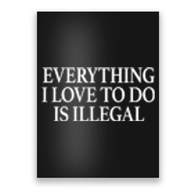 Everything I Love To Do Is Illegal Poster