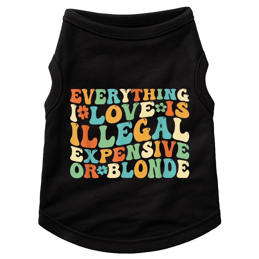 Everything I Love Is Illegal Expensive Or Blonde Groovy Doggie Tank