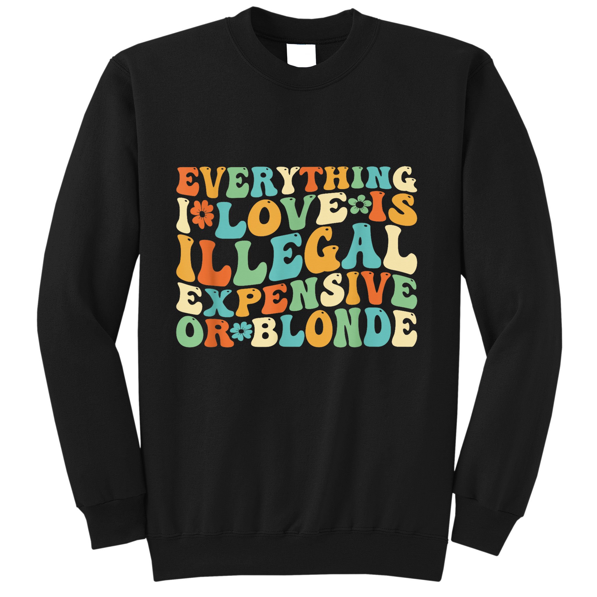Everything I Love Is Illegal Expensive Or Blonde Groovy Sweatshirt
