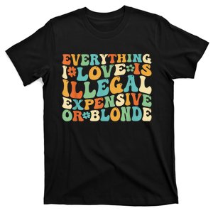 Everything I Love Is Illegal Expensive Or Blonde Groovy T-Shirt