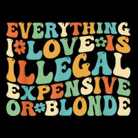 Everything I Love Is Illegal Expensive Or Blonde Groovy Tall T-Shirt