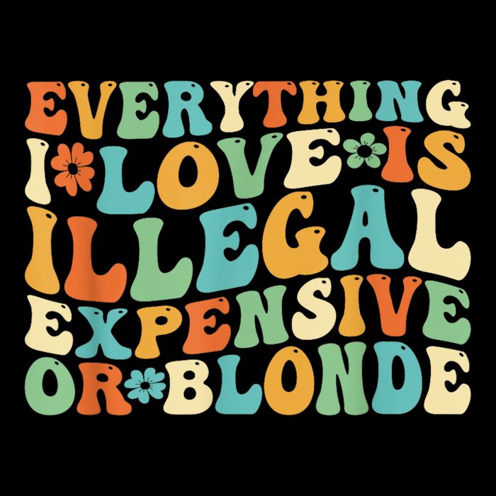 Everything I Love Is Illegal Expensive Or Blonde Groovy Tall T-Shirt