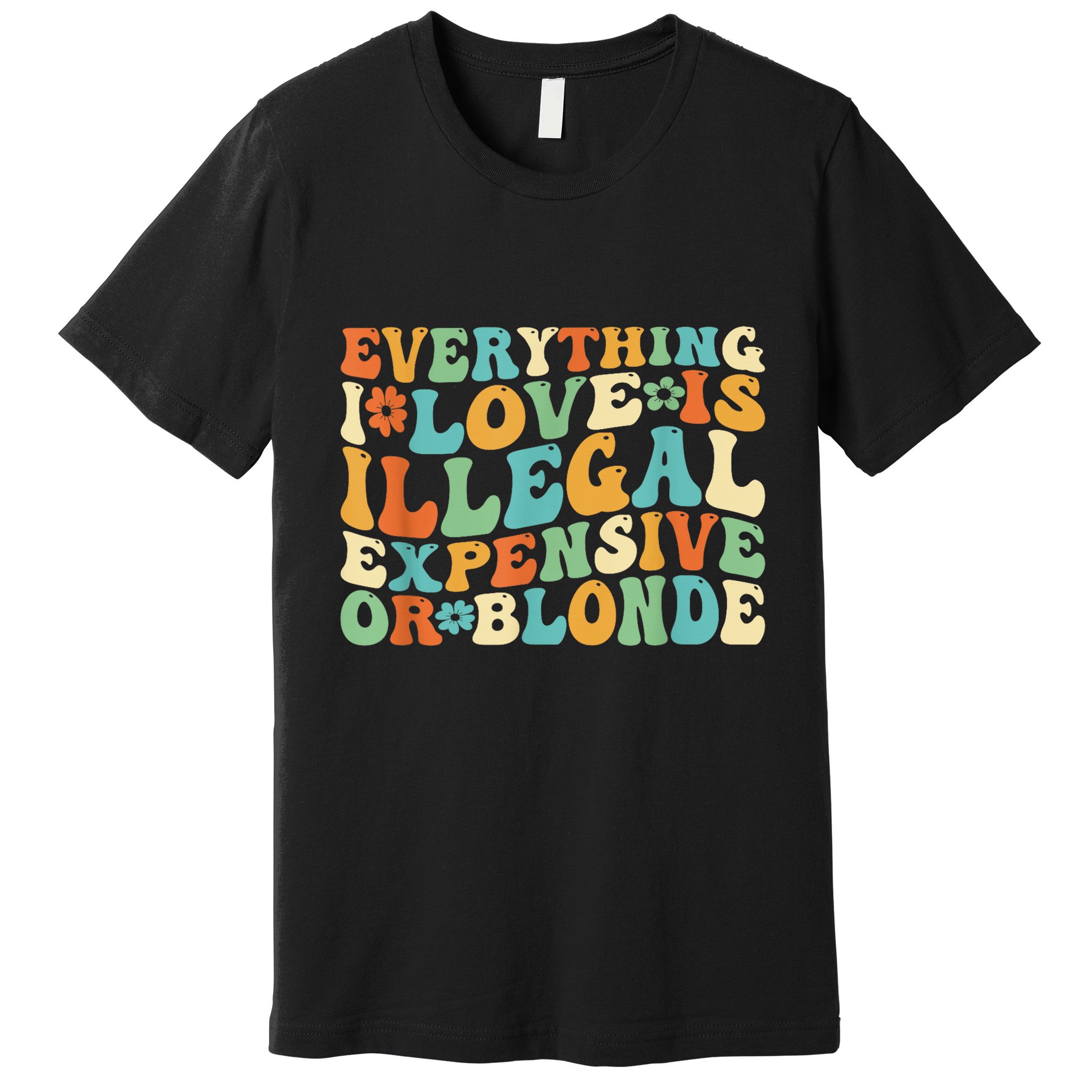 Everything I Love Is Illegal Expensive Or Blonde Groovy Premium T-Shirt